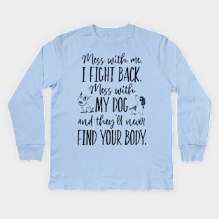 Mess with my dog, they'll never find your body Kids Long Sleeve T-Shirt